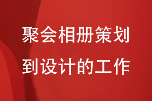 聚会相册制作-从相册策划到全案设计的工作有哪些