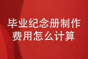 毕业纪念册制作费用怎么计算-毕业册怎么收费才合理