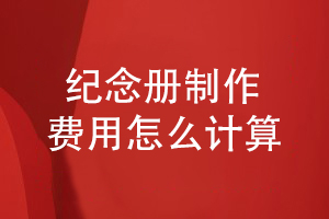 纪念册制作与印刷要怎么计算费用才是合理的