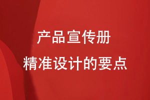 宣传册精准设计-定制企业产品宣传册的内容设计要点