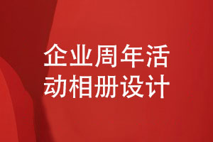 企业周年庆典活动相册制作-企业周年相册内容怎么构思
