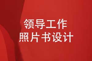 设计一本领导照片书-生动呈现领导工作的点点滴滴