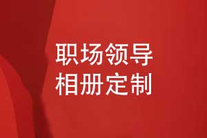 定制职场领导相册-专业相册制作打造领导专属记忆