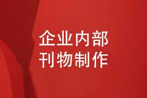 企业内刊怎么制作-刊物策划和设计突显企业文化精神