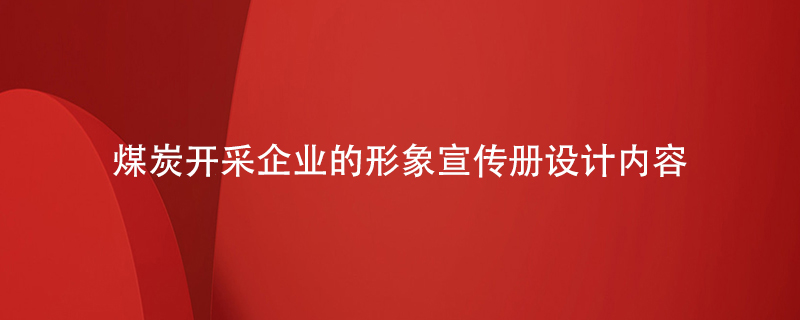 煤炭开采企业的形象宣传册设计内容