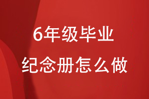 6年级毕业纪念册怎么做